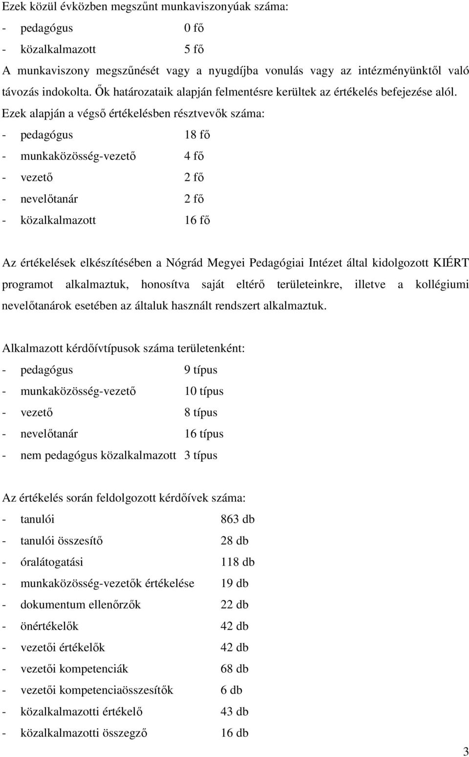 Ezek alapján a végső értékelésben résztvevők száma: - pedagógus 18 fő - munkaközösség-vezető 4 fő - vezető 2 fő - nevelőtanár 2 fő - közalkalmazott 16 fő Az értékelések elkészítésében a Nógrád Megyei