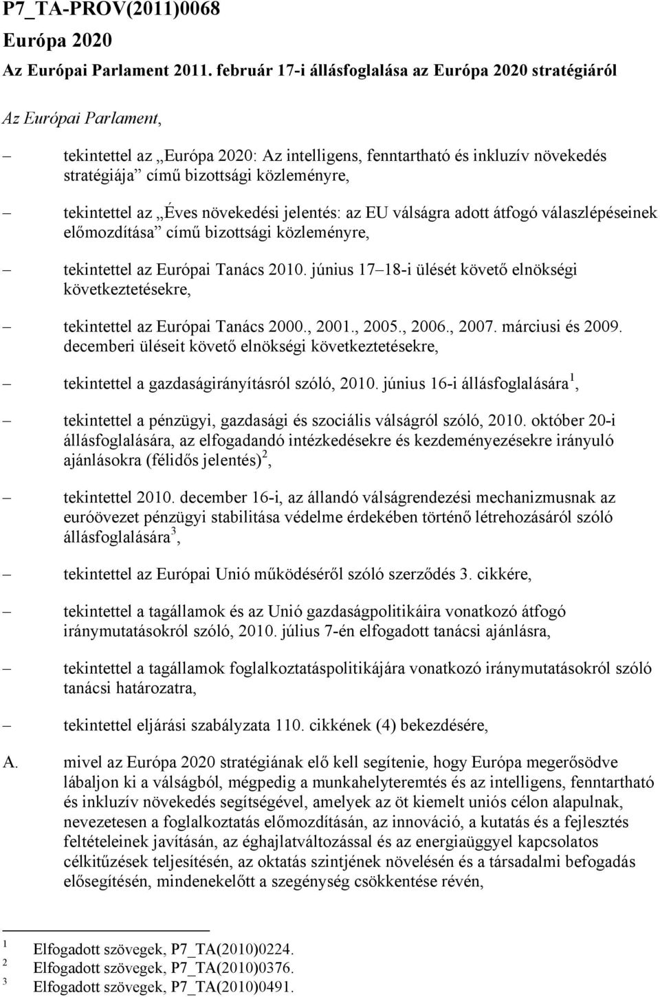 tekintettel az Éves növekedési jelentés: az EU válságra adott átfogó válaszlépéseinek előmozdítása című bizottsági közleményre, tekintettel az Európai Tanács 2010.