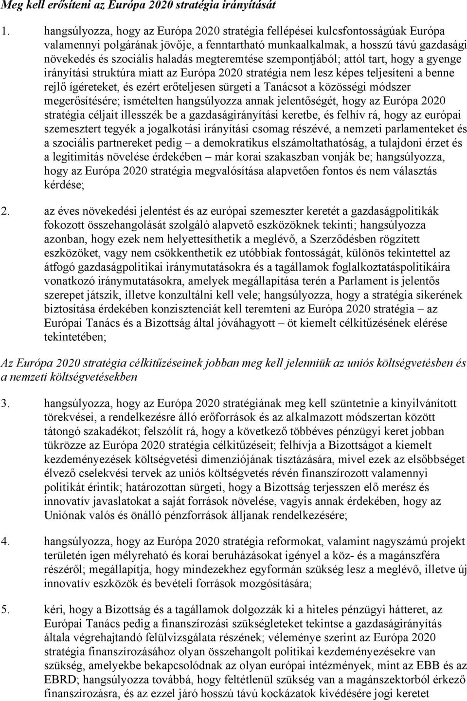 megteremtése szempontjából; attól tart, hogy a gyenge irányítási struktúra miatt az Európa 2020 stratégia nem lesz képes teljesíteni a benne rejlő ígéreteket, és ezért erőteljesen sürgeti a Tanácsot