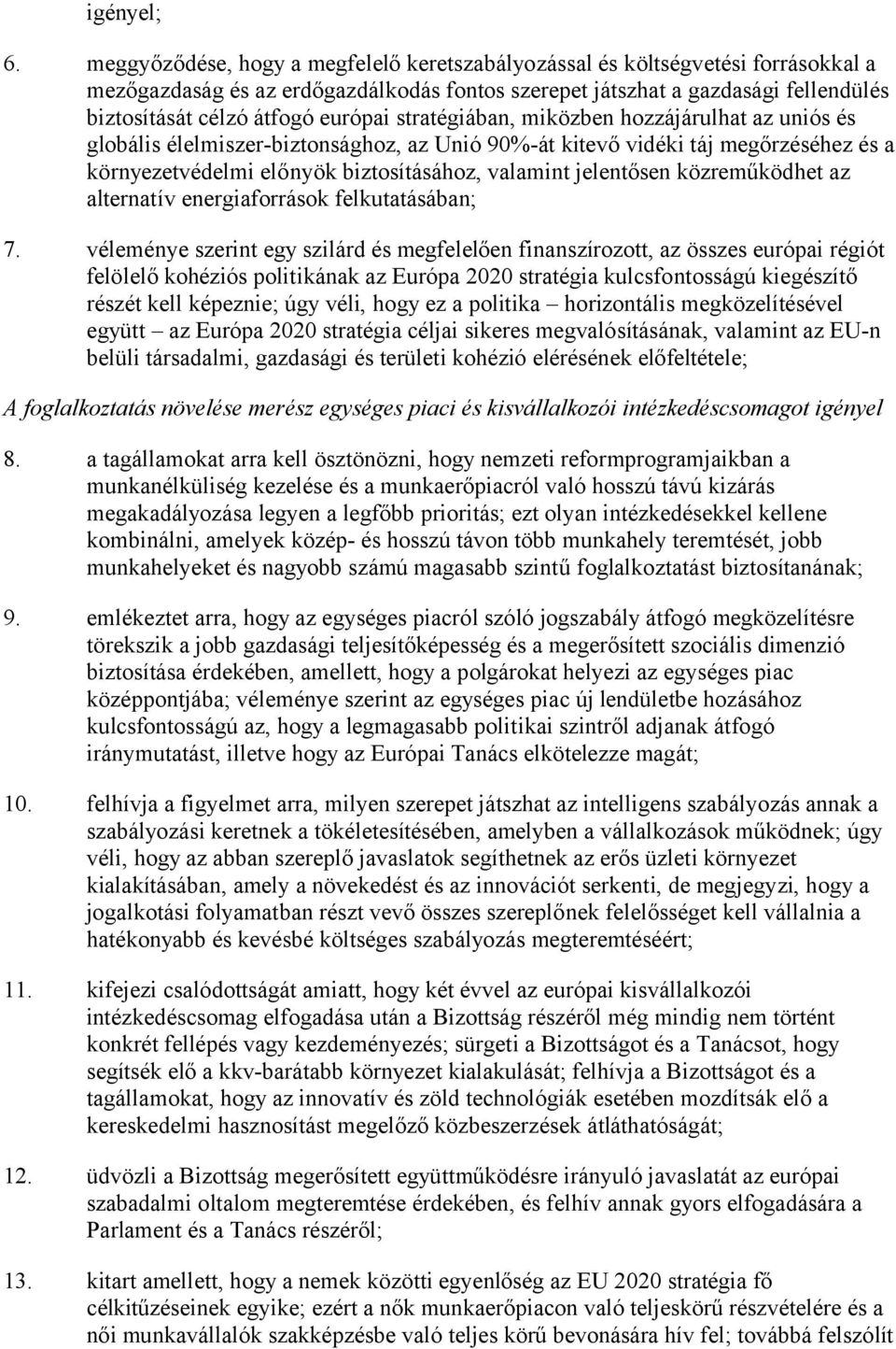 stratégiában, miközben hozzájárulhat az uniós és globális élelmiszer-biztonsághoz, az Unió 90%-át kitevő vidéki táj megőrzéséhez és a környezetvédelmi előnyök biztosításához, valamint jelentősen