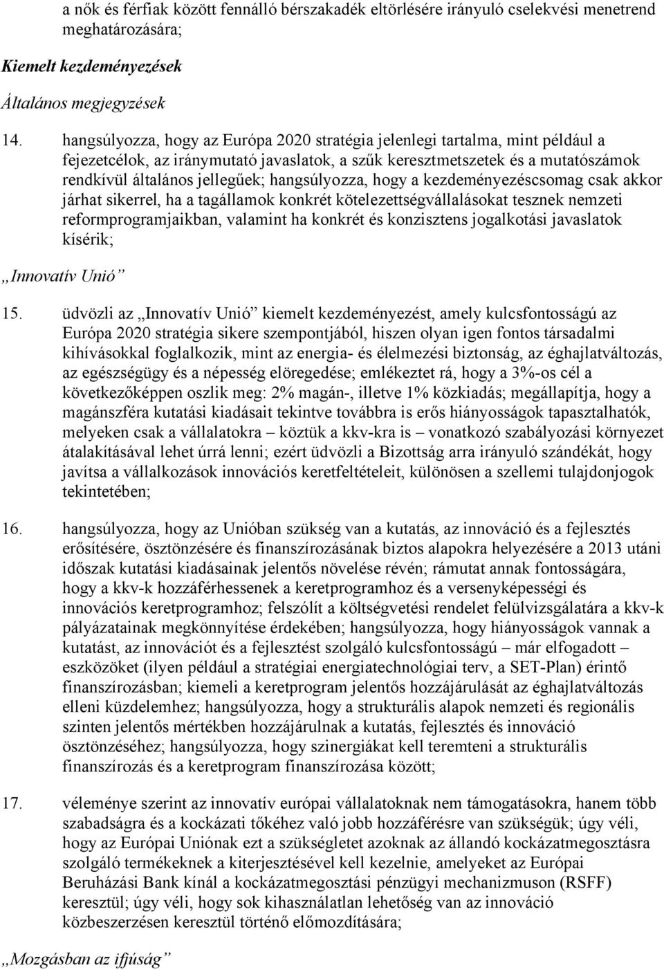 hangsúlyozza, hogy a kezdeményezéscsomag csak akkor járhat sikerrel, ha a tagállamok konkrét kötelezettségvállalásokat tesznek nemzeti reformprogramjaikban, valamint ha konkrét és konzisztens