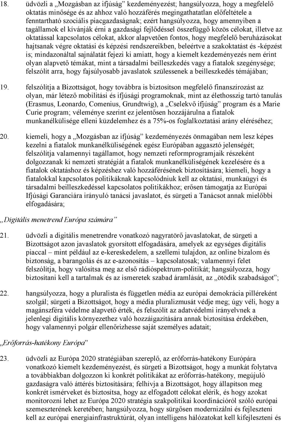 beruházásokat hajtsanak végre oktatási és képzési rendszereikben, beleértve a szakoktatást és -képzést is; mindazonáltal sajnálatát fejezi ki amiatt, hogy a kiemelt kezdeményezés nem érint olyan