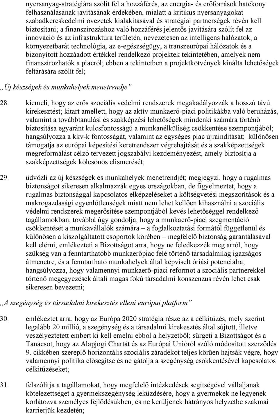 intelligens hálózatok, a környezetbarát technológia, az e-egészségügy, a transzeurópai hálózatok és a bizonyított hozzáadott értékkel rendelkező projektek tekintetében, amelyek nem finanszírozhatók a