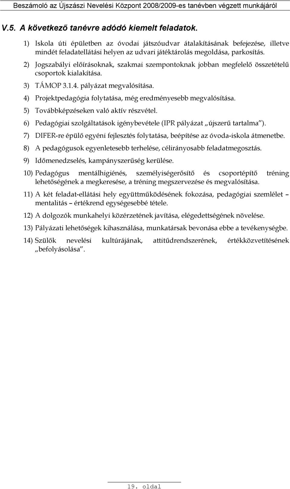 2) Jogszabályi elıírásoknak, szakmai szempontoknak jobban megfelelı összetételő csoportok kialakítása. 3) TÁMOP 3.1.4. pályázat megvalósítása.