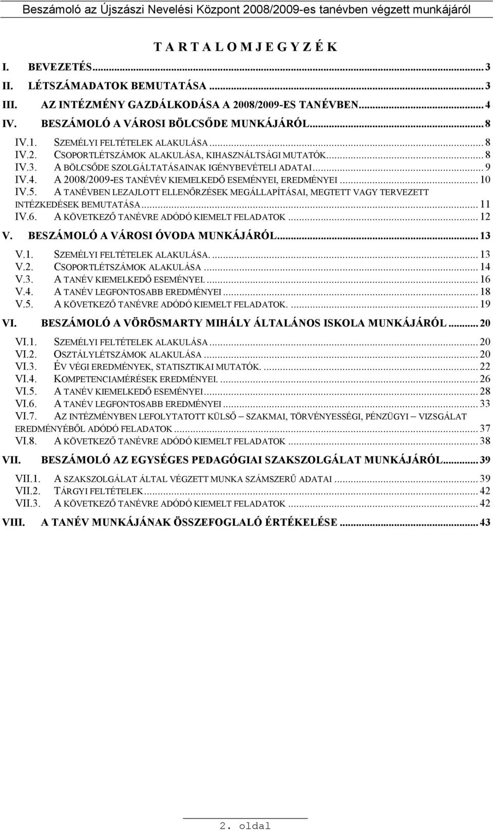 A 2008/2009-ES TANÉVÉV KIEMELKEDİ ESEMÉNYEI, EREDMÉNYEI... 10 IV.5. A TANÉVBEN LEZAJLOTT ELLENİRZÉSEK MEGÁLLAPÍTÁSAI, MEGTETT VAGY TERVEZETT INTÉZKEDÉSEK BEMUTATÁSA... 11 IV.6.