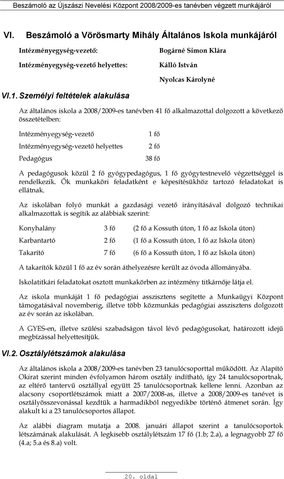 38 fı A pedagógusok közül 2 fı gyógypedagógus, gyógytestnevelı végzettséggel is rendelkezik. İk munkaköri feladatként e képesítésükhöz tartozó feladatokat is ellátnak.