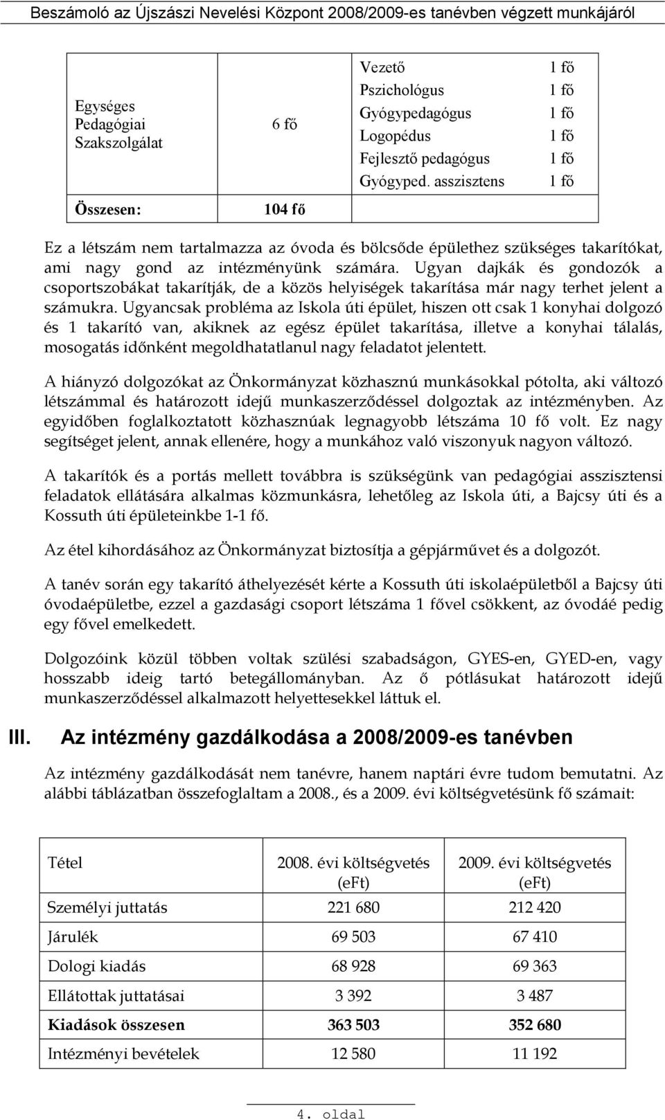 Ugyan dajkák és gondozók a csoportszobákat takarítják, de a közös helyiségek takarítása már nagy terhet jelent a számukra.