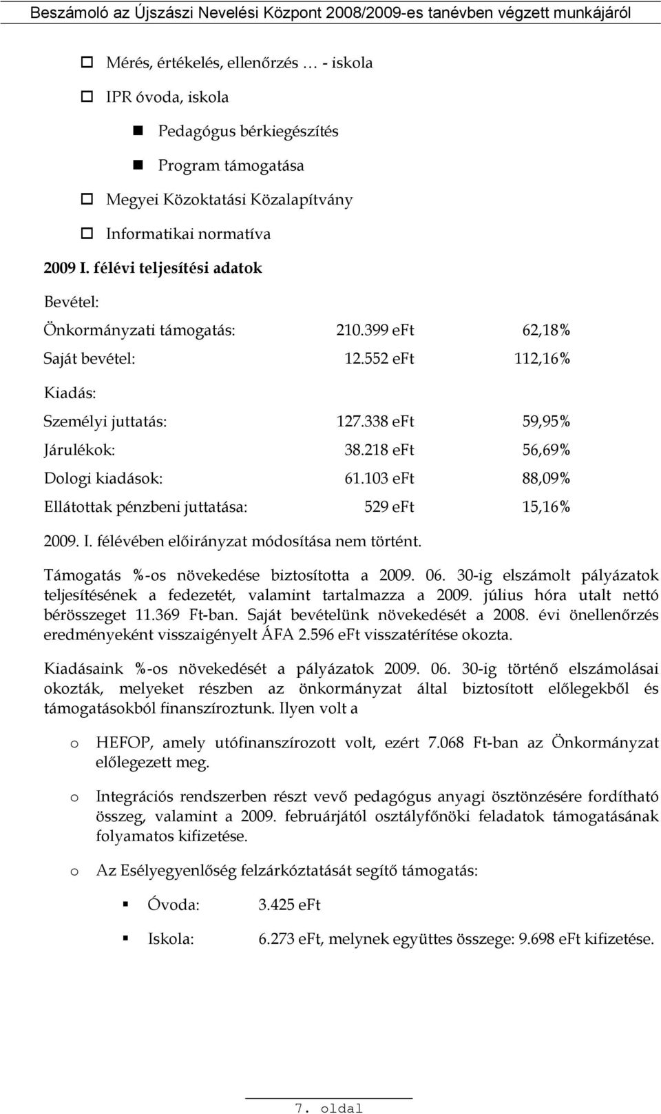 218 eft 56,69% Dologi kiadások: 61.103 eft 88,09% Ellátottak pénzbeni juttatása: 529 eft 15,16% 2009. I. félévében elıirányzat módosítása nem történt. Támogatás %-os növekedése biztosította a 2009.