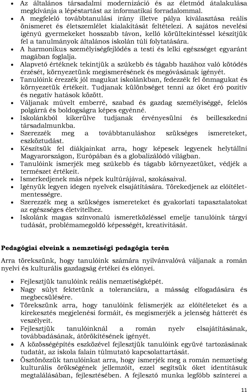 A sajátos nevelési igényű gyermekeket hosszabb távon, kellő körültekintéssel készítjük fel a tanulmányok általános iskolán túli folytatására.