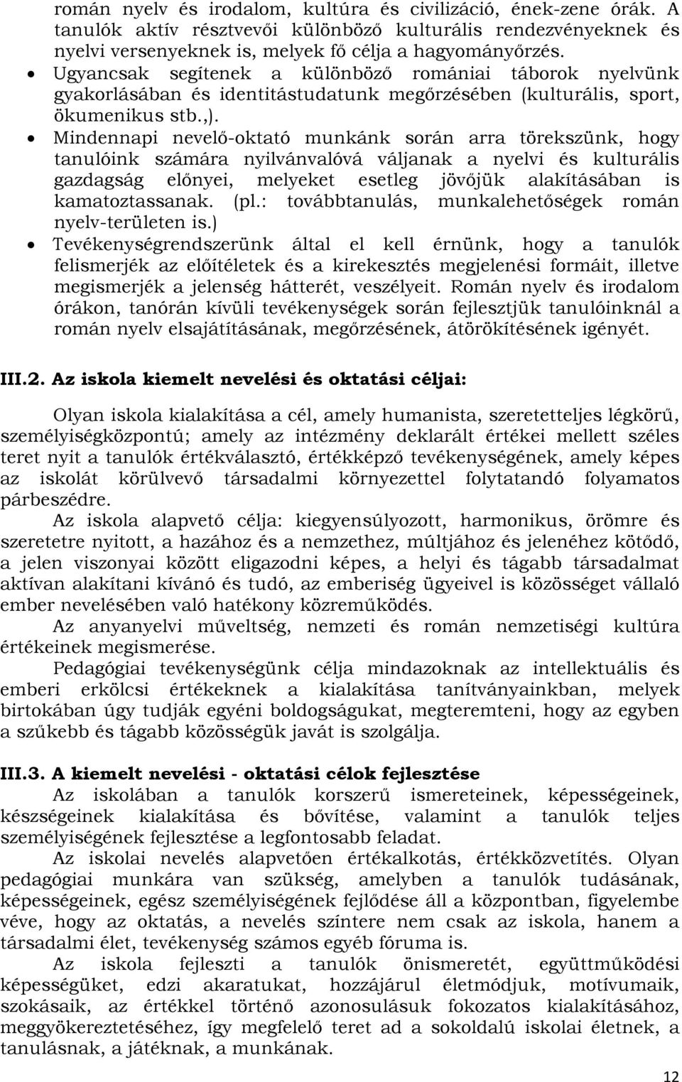 Mindennapi nevelő-oktató munkánk során arra törekszünk, hogy tanulóink számára nyilvánvalóvá váljanak a nyelvi és kulturális gazdagság előnyei, melyeket esetleg jövőjük alakításában is