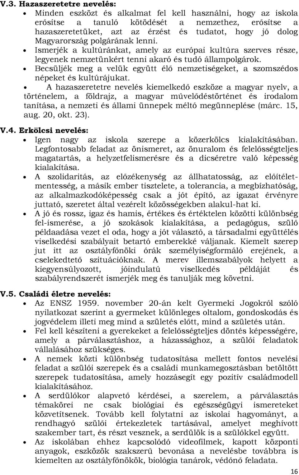 Becsüljék meg a velük együtt élő nemzetiségeket, a szomszédos népeket és kultúrájukat.