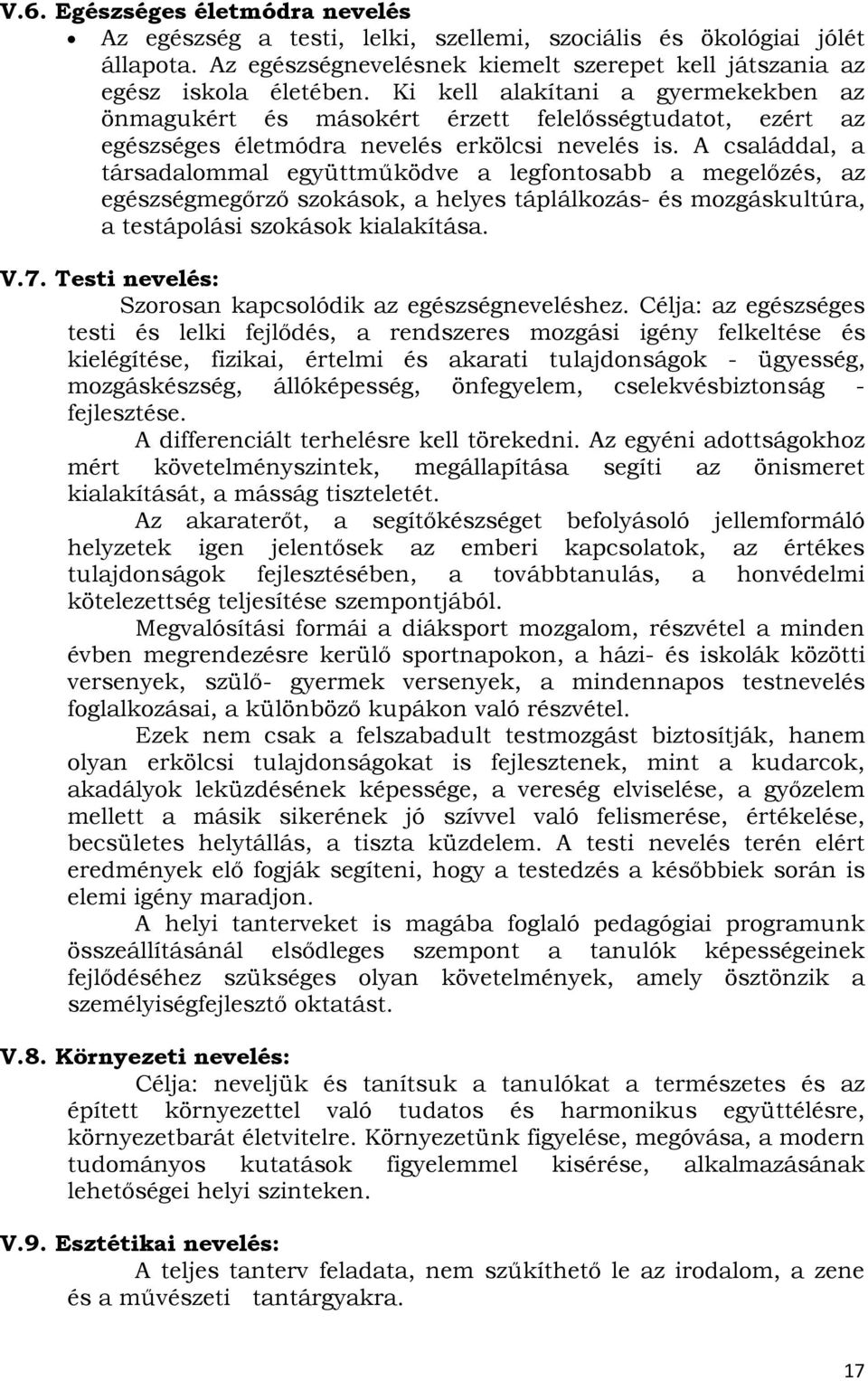 A családdal, a társadalommal együttműködve a legfontosabb a megelőzés, az egészségmegőrző szokások, a helyes táplálkozás- és mozgáskultúra, a testápolási szokások kialakítása. V.7.