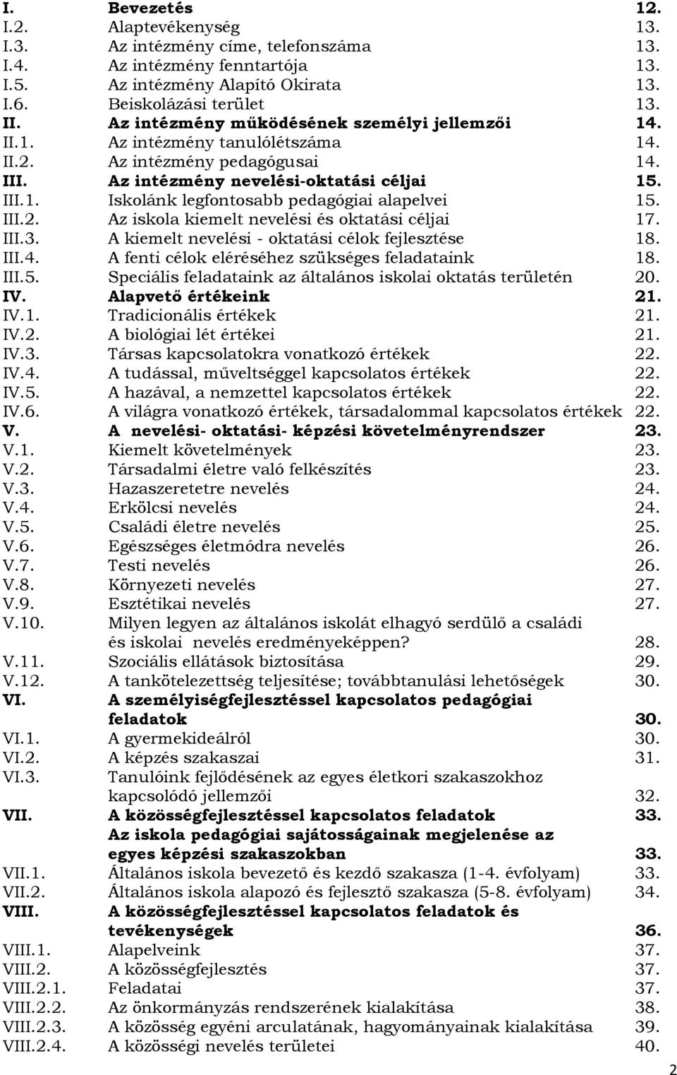 III.2. Az iskola kiemelt nevelési és oktatási céljai 17. III.3. A kiemelt nevelési - oktatási célok fejlesztése 18. III.4. A fenti célok eléréséhez szükséges feladataink 18. III.5.