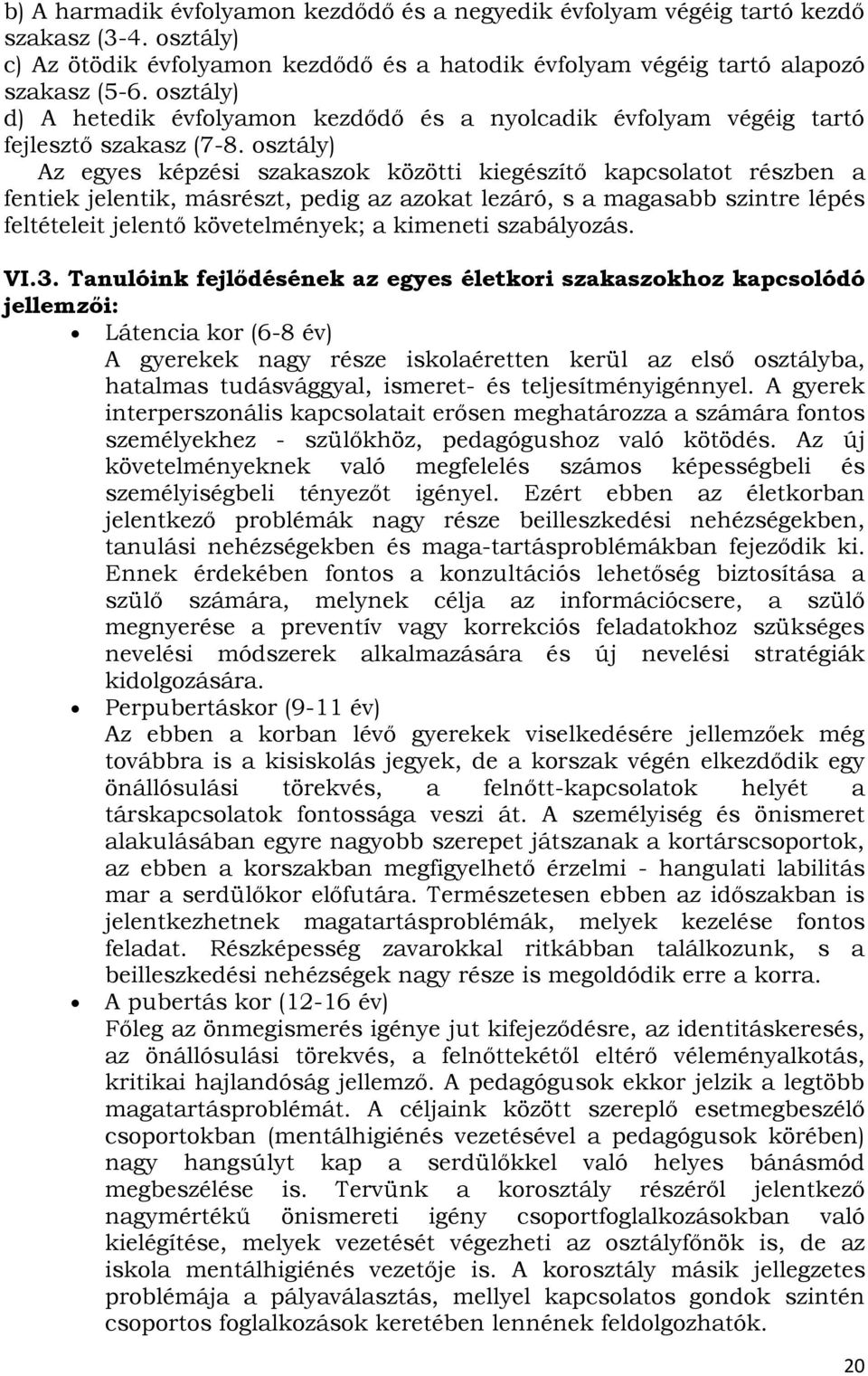 osztály) Az egyes képzési szakaszok közötti kiegészítő kapcsolatot részben a fentiek jelentik, másrészt, pedig az azokat lezáró, s a magasabb szintre lépés feltételeit jelentő követelmények; a