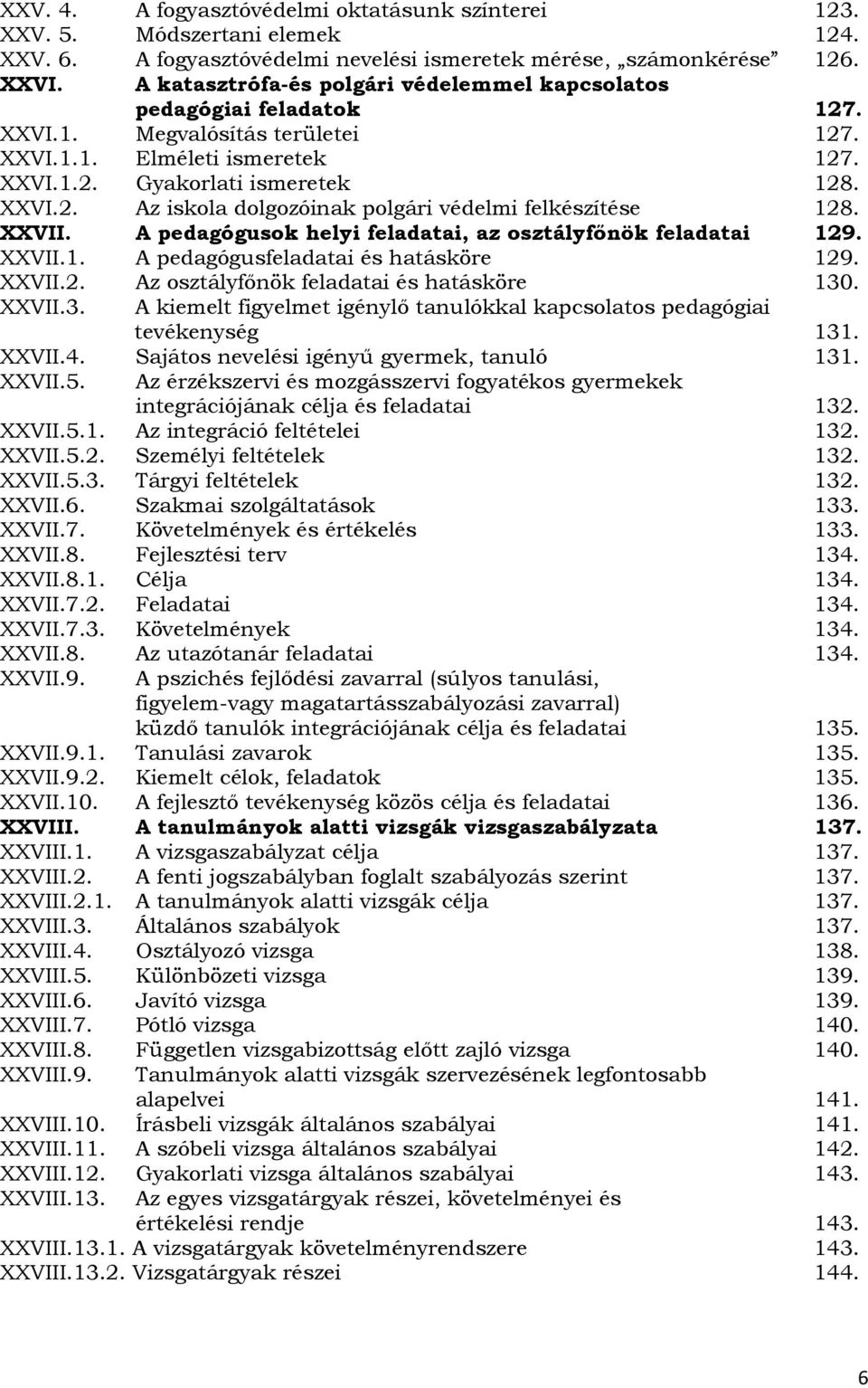 XXVII. A pedagógusok helyi feladatai, az osztályfőnök feladatai 129. XXVII.1. A pedagógusfeladatai és hatásköre 129. XXVII.2. Az osztályfőnök feladatai és hatásköre 130