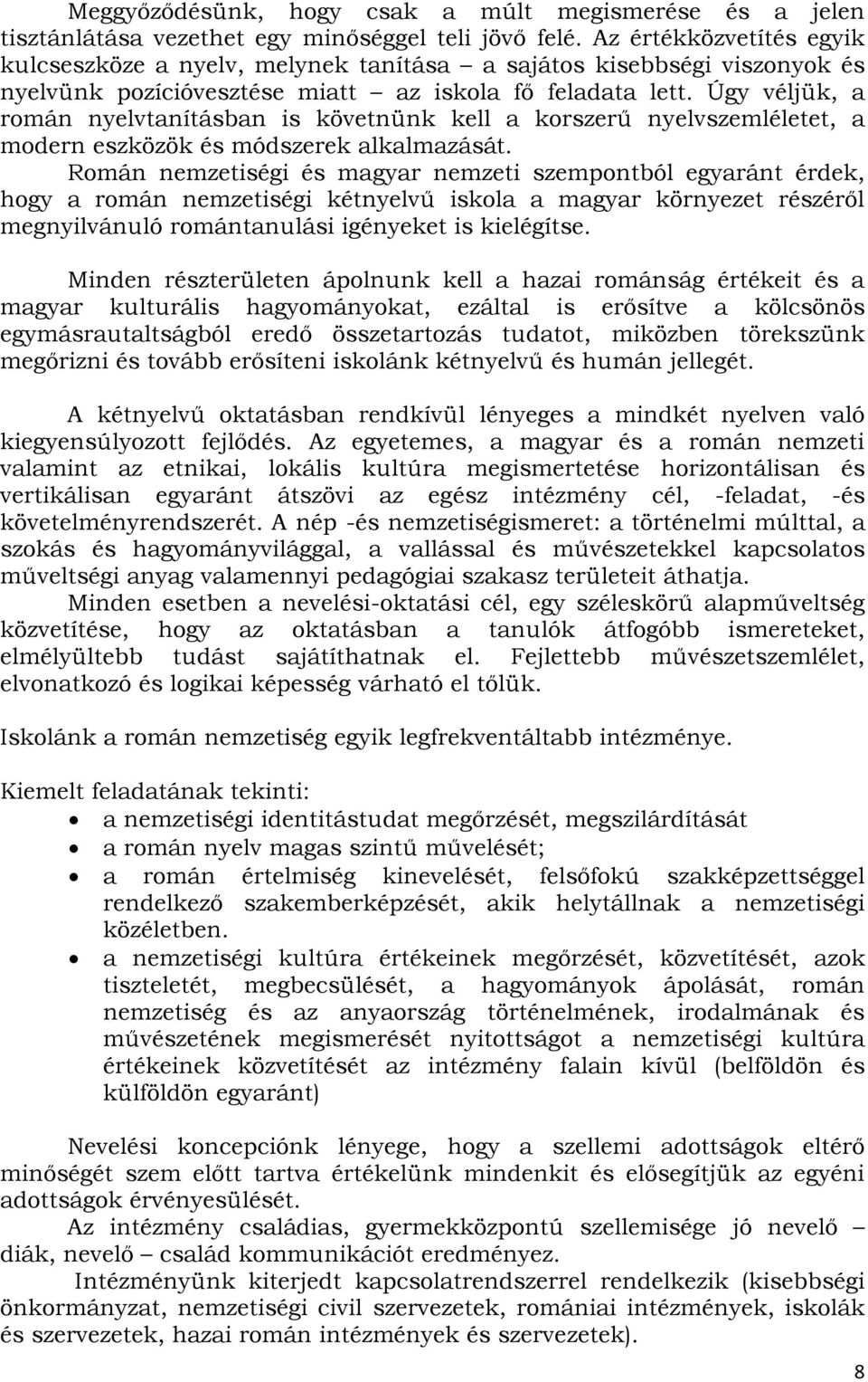 Úgy véljük, a román nyelvtanításban is követnünk kell a korszerű nyelvszemléletet, a modern eszközök és módszerek alkalmazását.