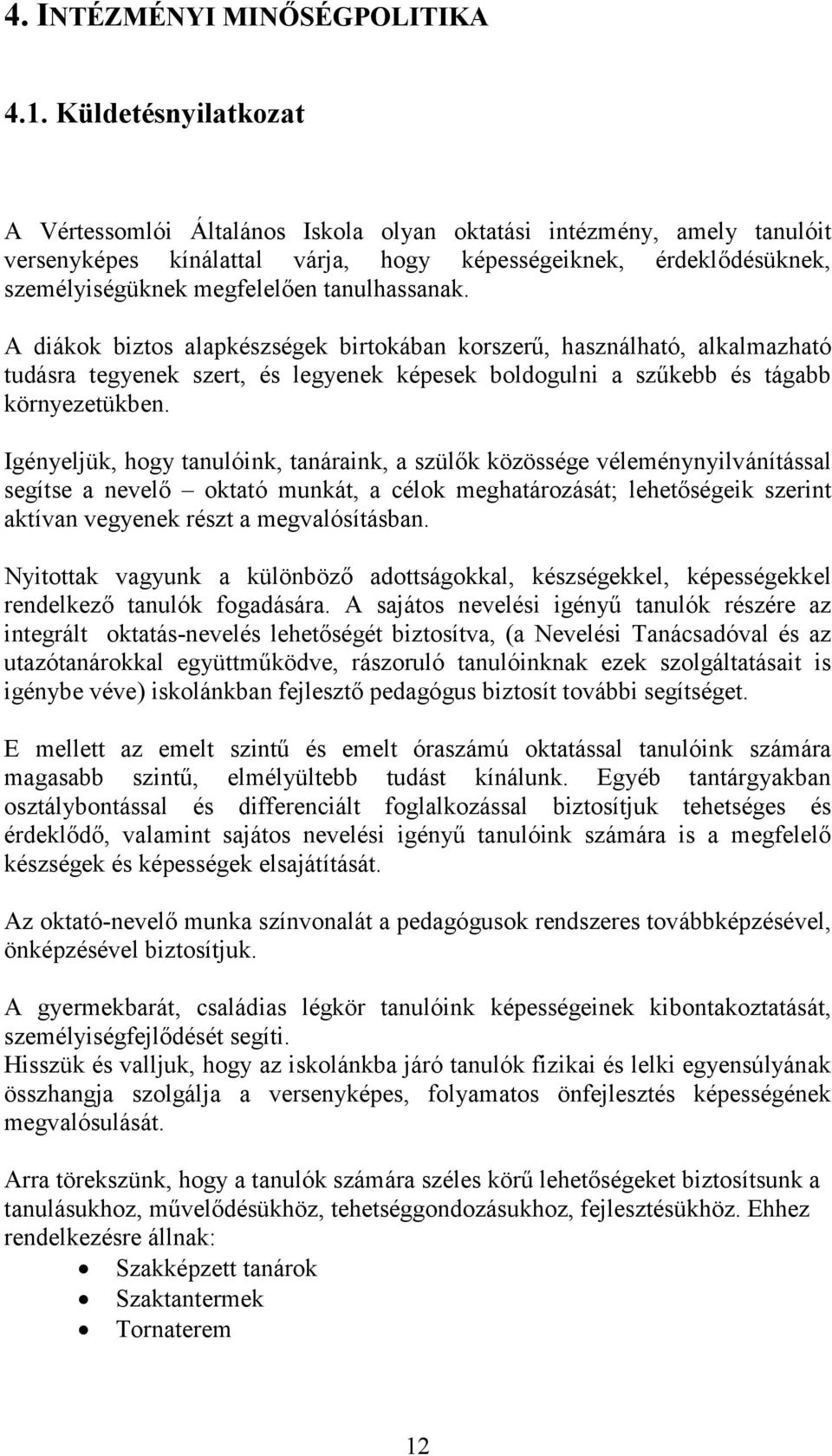 tanulhassanak. A diákok biztos alapkészségek birtokában korszerű, használható, alkalmazható tudásra tegyenek szert, és legyenek képesek boldogulni a szűkebb és tágabb környezetükben.