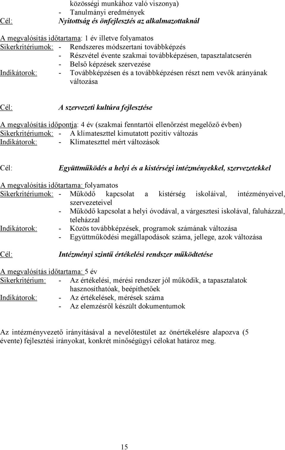 Cél: A szervezeti kultúra fejlesztése A megvalósítás időpontja: 4 év (szakmai fenntartói ellenőrzést megelőző évben) Sikerkritériumok: - A klímateszttel kimutatott pozitív változás Indikátorok: -