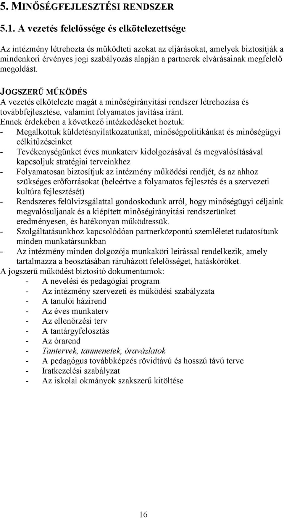 megfelelő megoldást. JOGSZERŰ MŰKÖDÉS A vezetés elkötelezte magát a minőségirányítási rendszer létrehozása és továbbfejlesztése, valamint folyamatos javítása iránt.