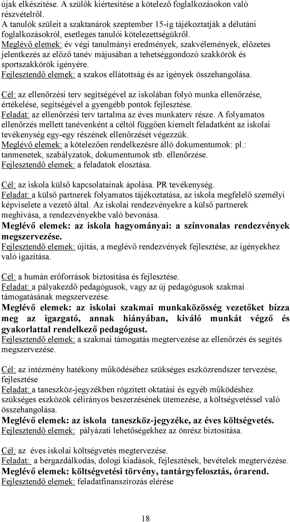 Meglévő elemek: év végi tanulmányi eredmények, szakvélemények, előzetes jelentkezés az előző tanév májusában a tehetséggondozó szakkörök és sportszakkörök igényére.