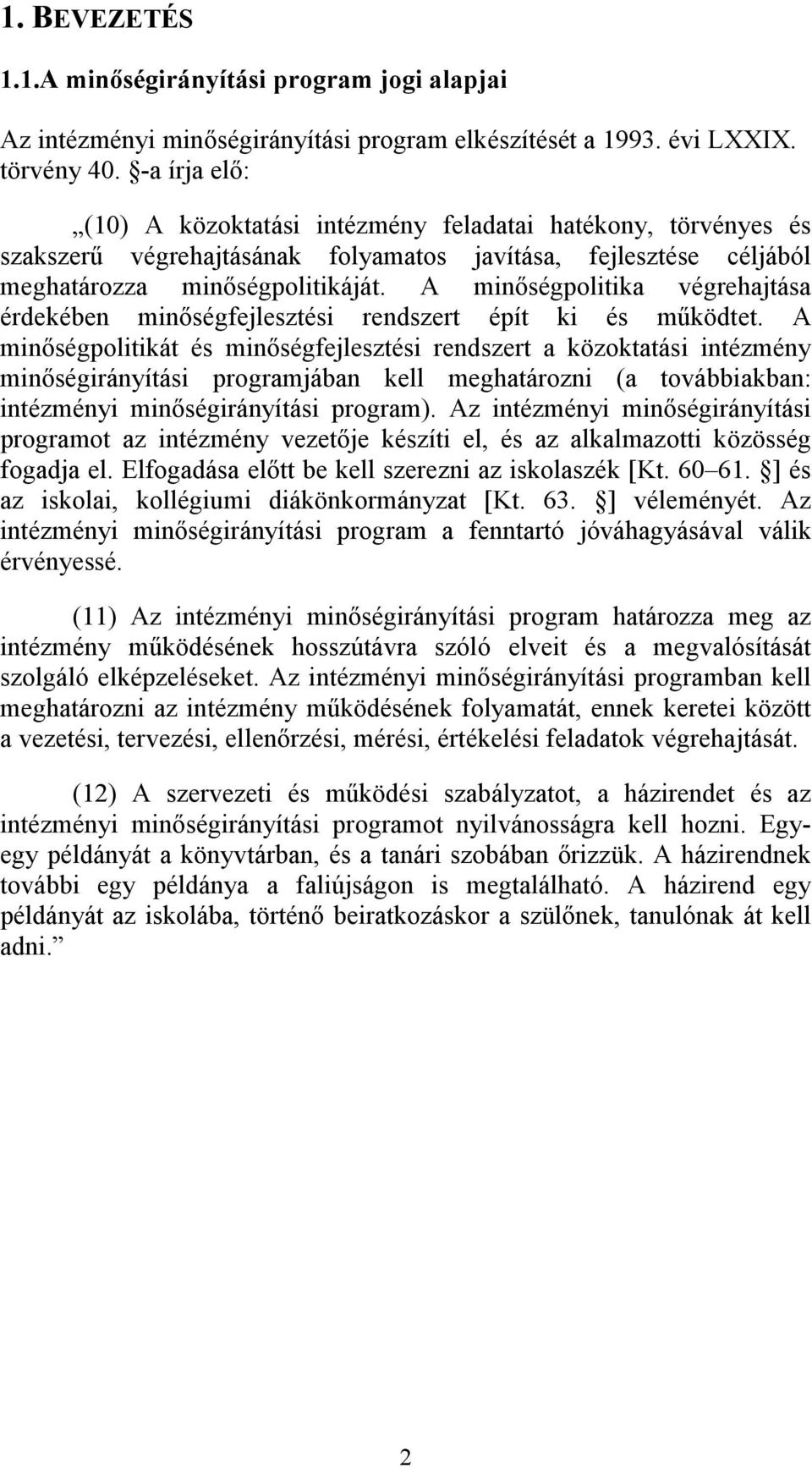 A minőségpolitika végrehajtása érdekében minőségfejlesztési rendszert épít ki és működtet.