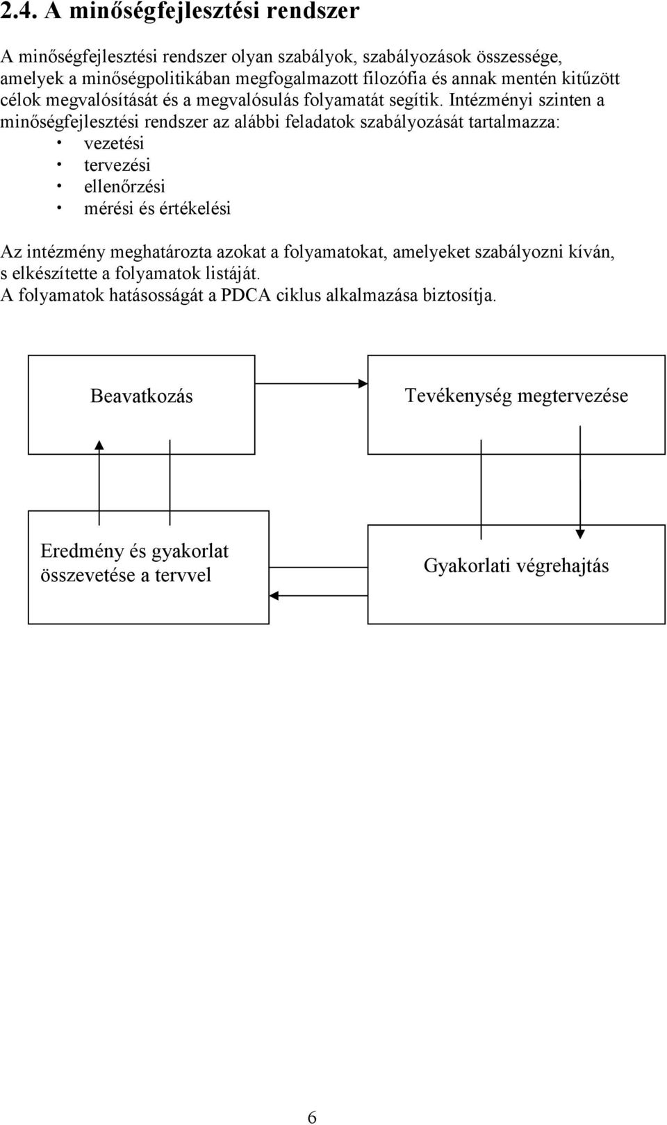 Intézményi szinten a minőségfejlesztési rendszer az alábbi feladatok szabályozását tartalmazza: vezetési tervezési ellenőrzési mérési és értékelési Az intézmény