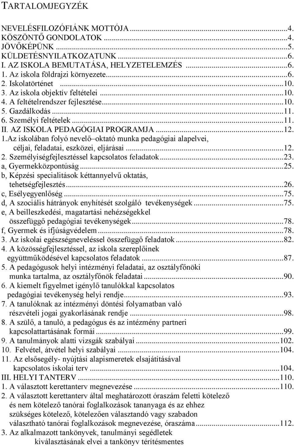 AZ ISKOLA PEDAGÓGIAI PROGRAMJA... 12. 1.Az iskolában folyó nevelő oktató munka pedagógiai alapelvei, céljai, feladatai, eszközei, eljárásai... 12. 2. Személyiségfejlesztéssel kapcsolatos feladatok.