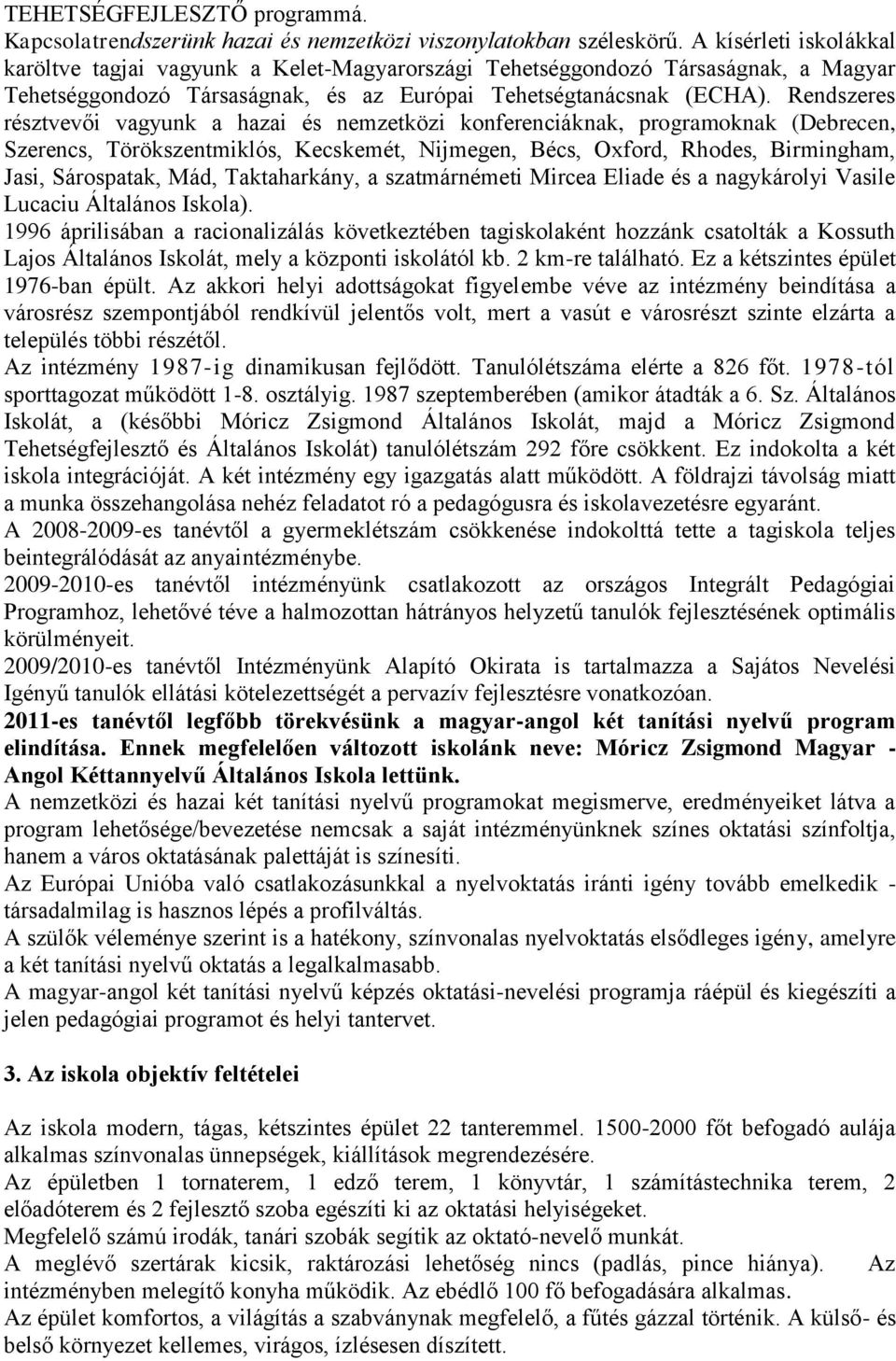 Rendszeres résztvevői vagyunk a hazai és nemzetközi konferenciáknak, programoknak (Debrecen, Szerencs, Törökszentmiklós, Kecskemét, Nijmegen, Bécs, Oxford, Rhodes, Birmingham, Jasi, Sárospatak, Mád,