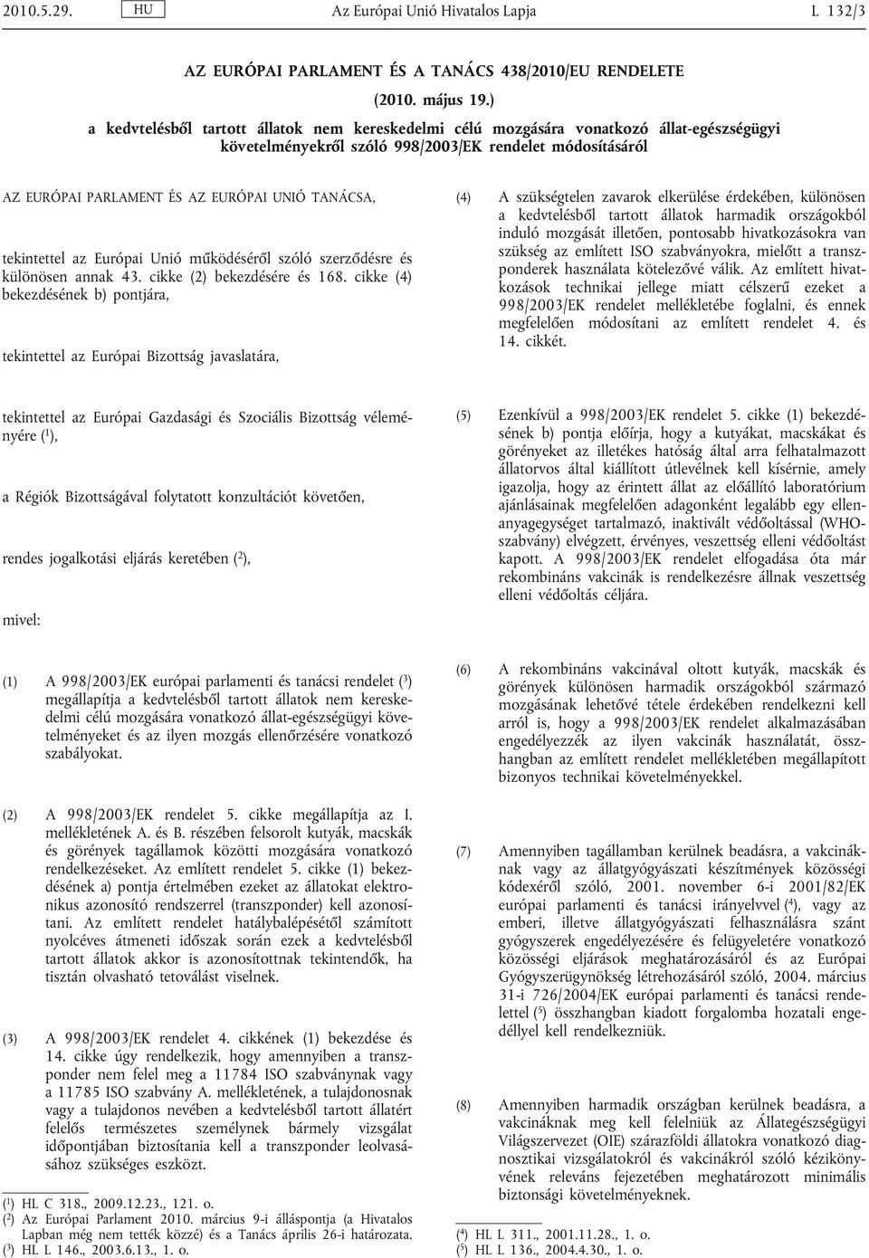 TANÁCSA, tekintettel az Európai Unió működéséről szóló szerződésre és különösen annak 43. cikke (2) bekezdésére és 168.