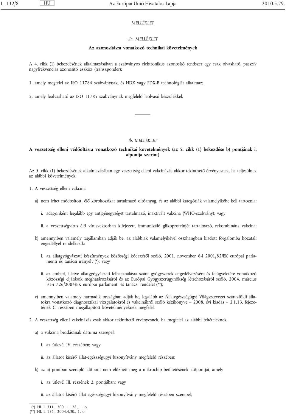 amely megfelel az ISO 11784 szabványnak, és HDX vagy FDX-B technológiát alkalmaz; 2. amely leolvasható az ISO 11785 szabványnak megfelelő leolvasó készülékkel. Ib.