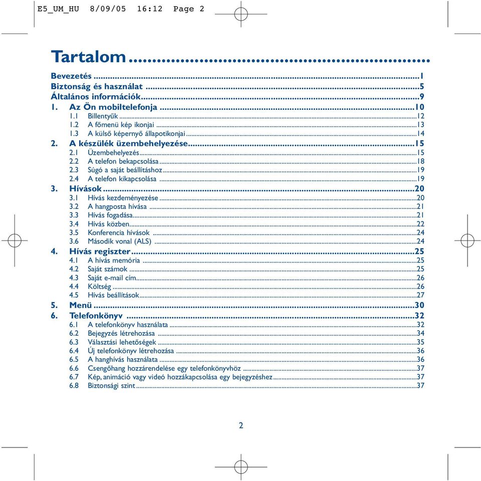Hívások...20 3.1 Hívás kezdeményezése...20 3.2 A hangposta hívása...21 3.3 Hívás fogadása...21 3.4 Hívás közben...22 3.5 Konferencia hívások...24 3.6 Második vonal (ALS)...24 4. Hívás regiszter...25 4.