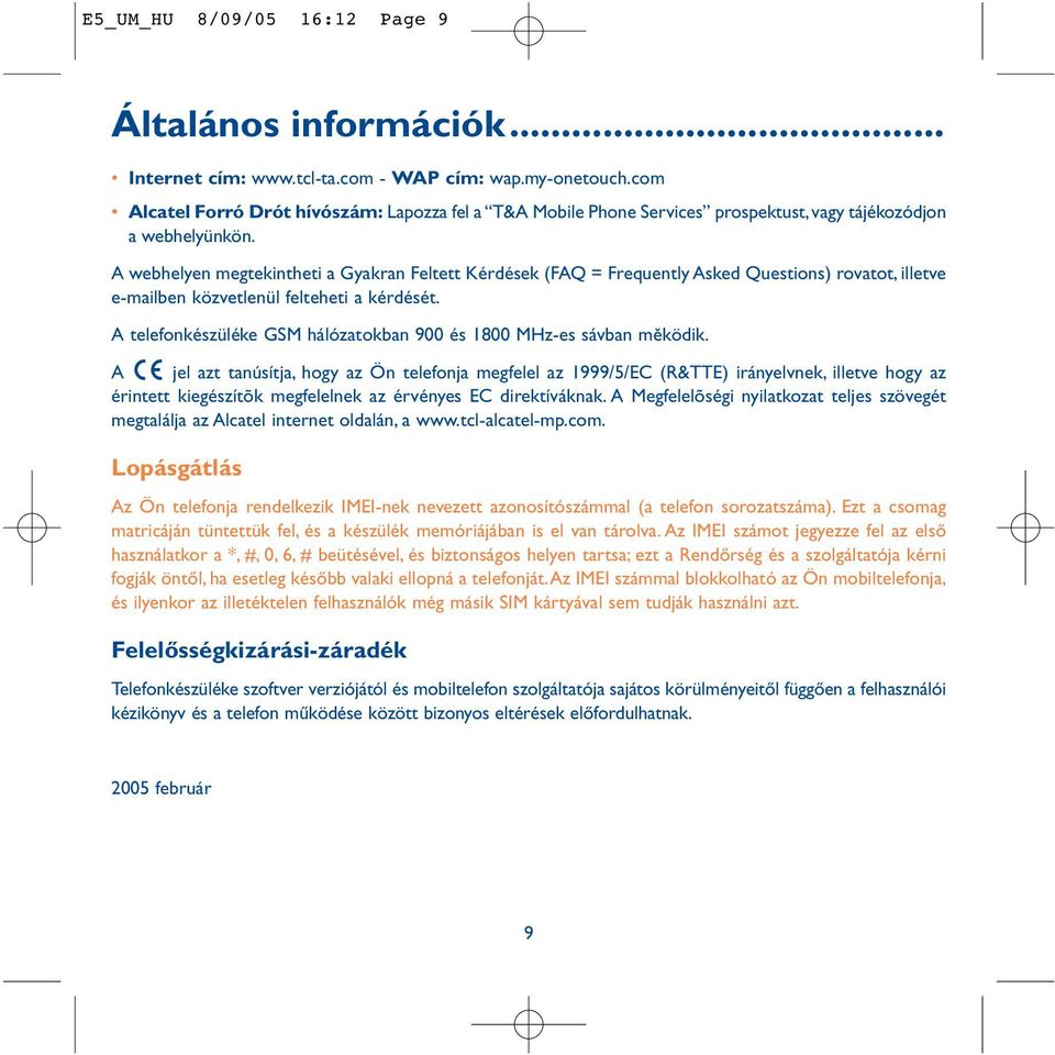 A webhelyen megtekintheti a Gyakran Feltett Kérdések (FAQ = Frequently Asked Questions) rovatot, illetve e-mailben közvetlenül felteheti a kérdését.