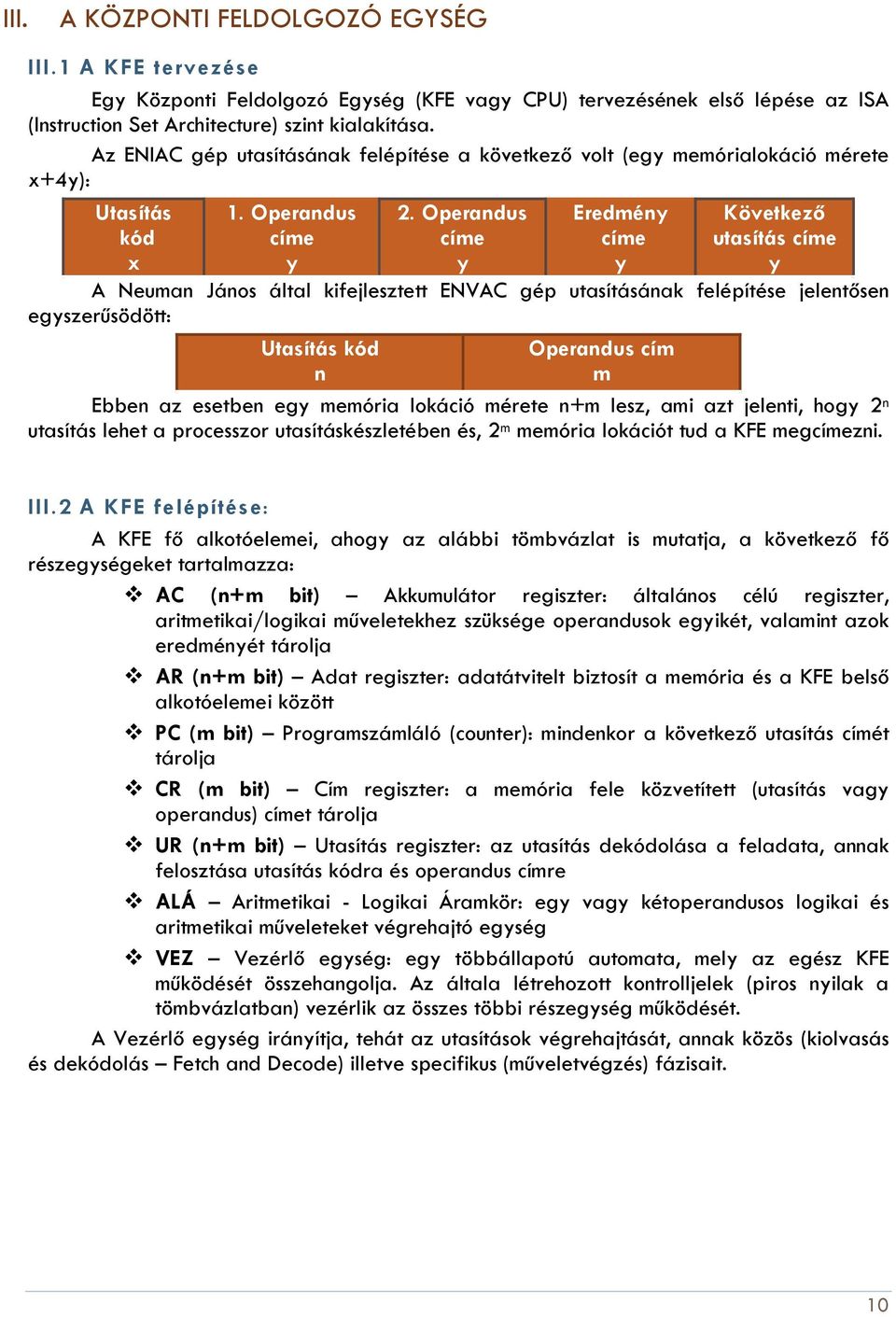 Operandus címe y Eredmény címe y Következő utasítás címe y A Neuman János által kifejlesztett ENVAC gép utasításának felépítése jelentősen egyszerűsödött: Utasítás kód Operandus cím n m Ebben az