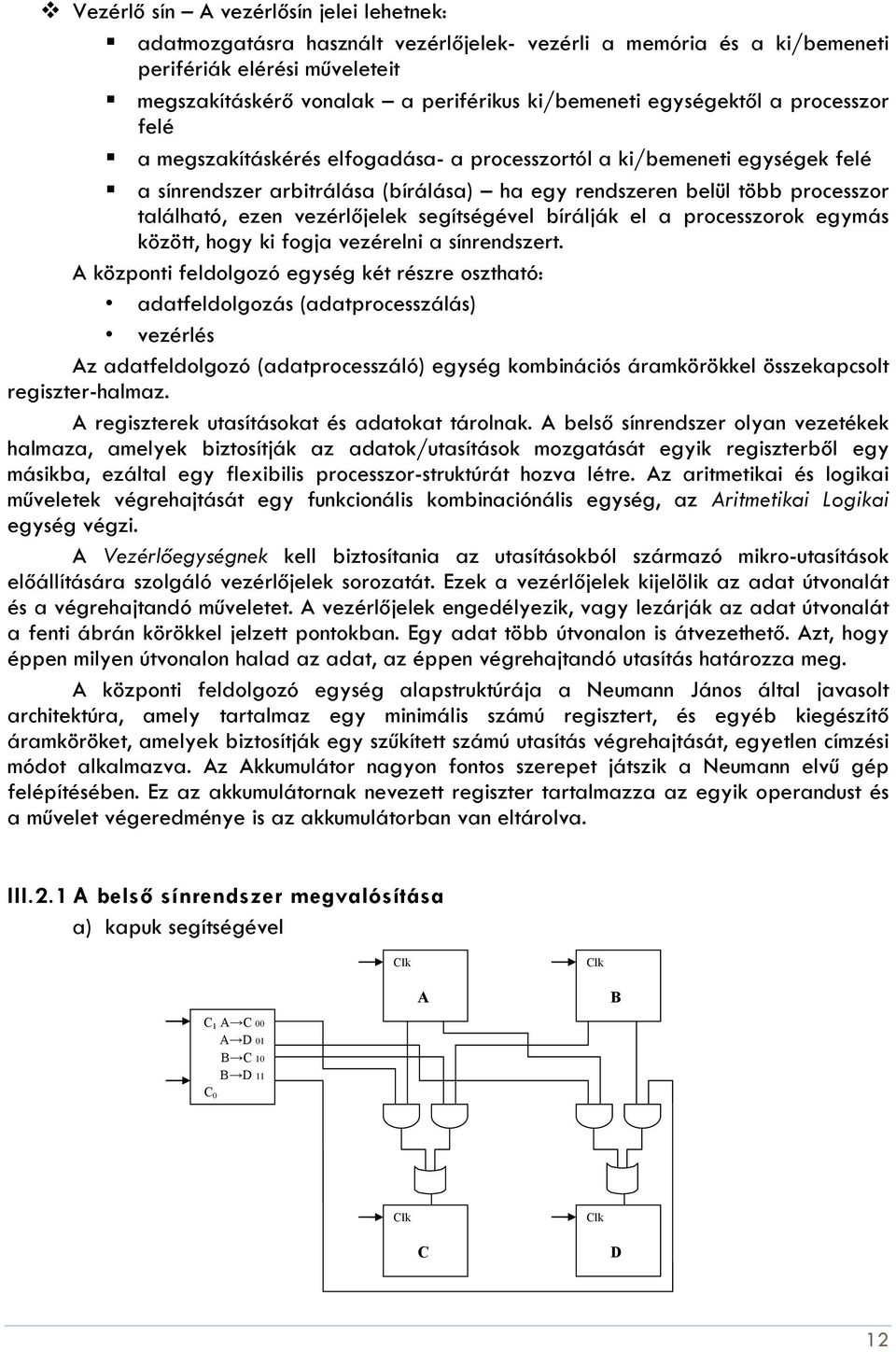 vezérlőjelek segítségével bírálják el a processzorok egymás között, hogy ki fogja vezérelni a sínrendszert.