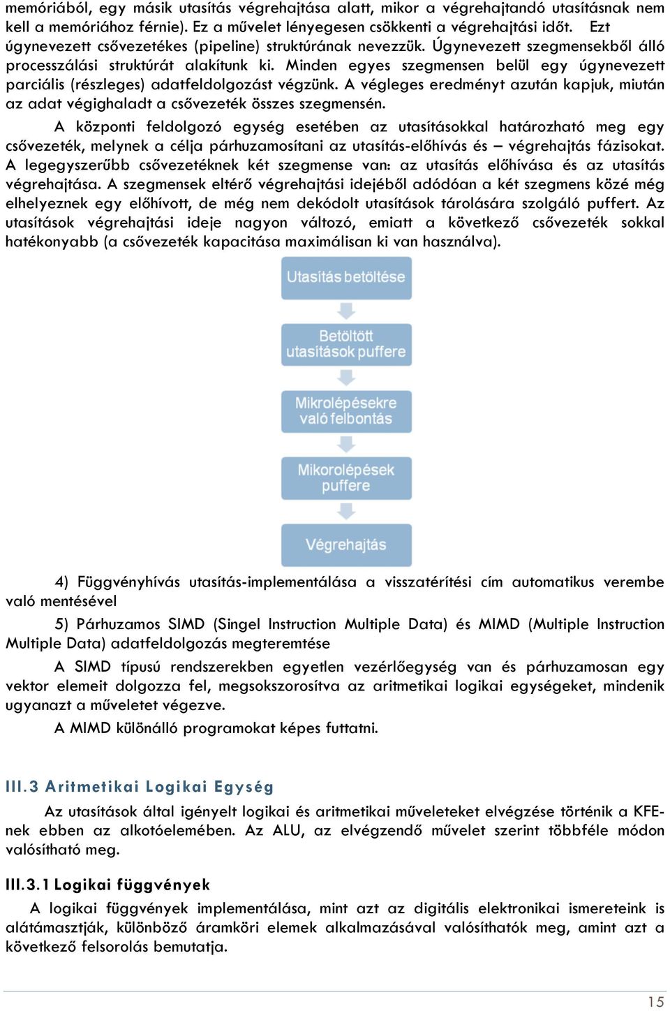 Minden egyes szegmensen belül egy úgynevezett parciális (részleges) adatfeldolgozást végzünk. A végleges eredményt azután kapjuk, miután az adat végighaladt a csővezeték összes szegmensén.