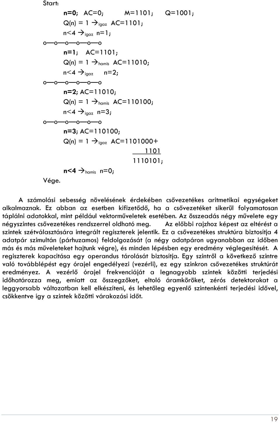 Ez abban az esetben kifizetődő, ha a csővezetéket sikerül folyamatosan táplálni adatokkal, mint például vektorműveletek esetében.