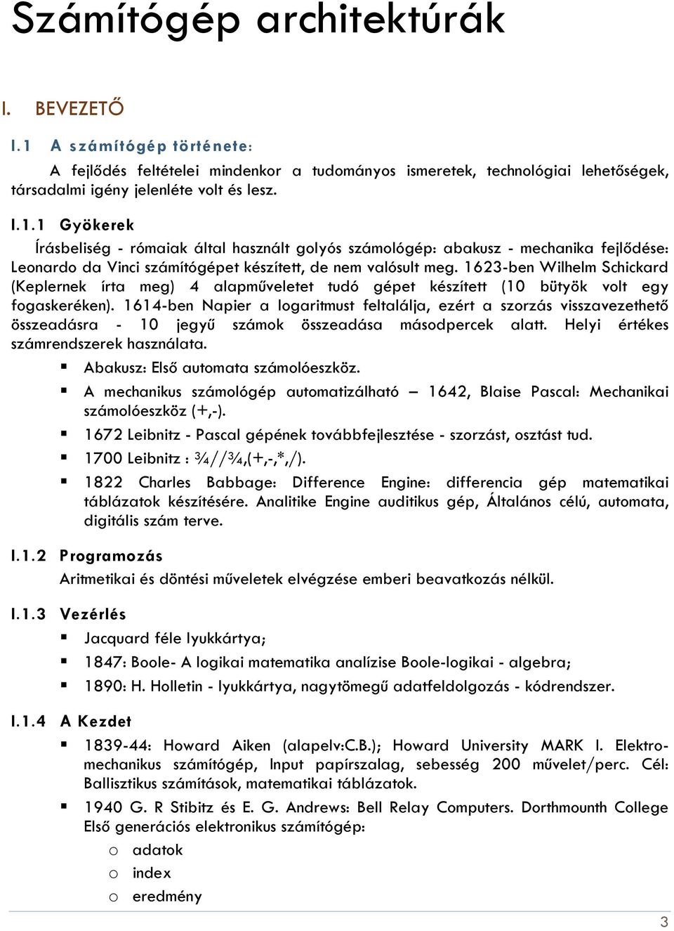 1 Gyökerek Írásbeliség - rómaiak által használt golyós számológép: abakusz - mechanika fejlődése: Leonardo da Vinci számítógépet készített, de nem valósult meg.