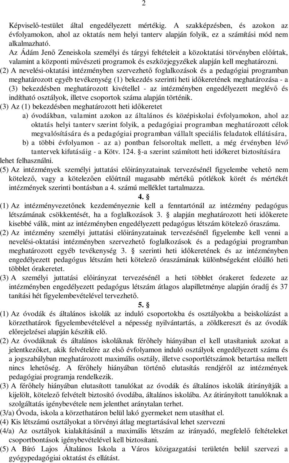 (2) A nevelési-oktatási intézményben szervezhet foglalkozások és a pedagógiai programban meghatározott egyéb tevékenység (1) bekezdés szerinti heti id keretének meghatározása - a (3) bekezdésben