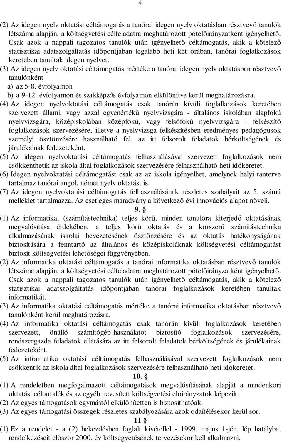 nyelvet. (3) Az idegen nyelv oktatási céltámogatás mértéke a tanórai idegen nyelv oktatásban résztvev tanulónként a) az 5-8. évfolyamon b) a 9-12.