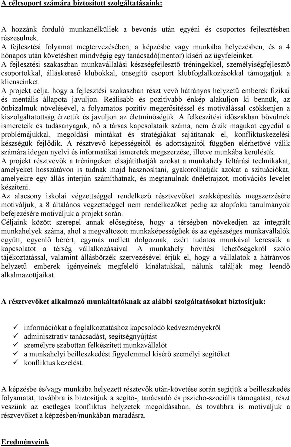 A fejlesztési szakaszban munkavállalási készségfejlesztı tréningekkel, személyiségfejlesztı csoportokkal, álláskeresı klubokkal, önsegítı csoport klubfoglalkozásokkal támogatjuk a klienseinket.