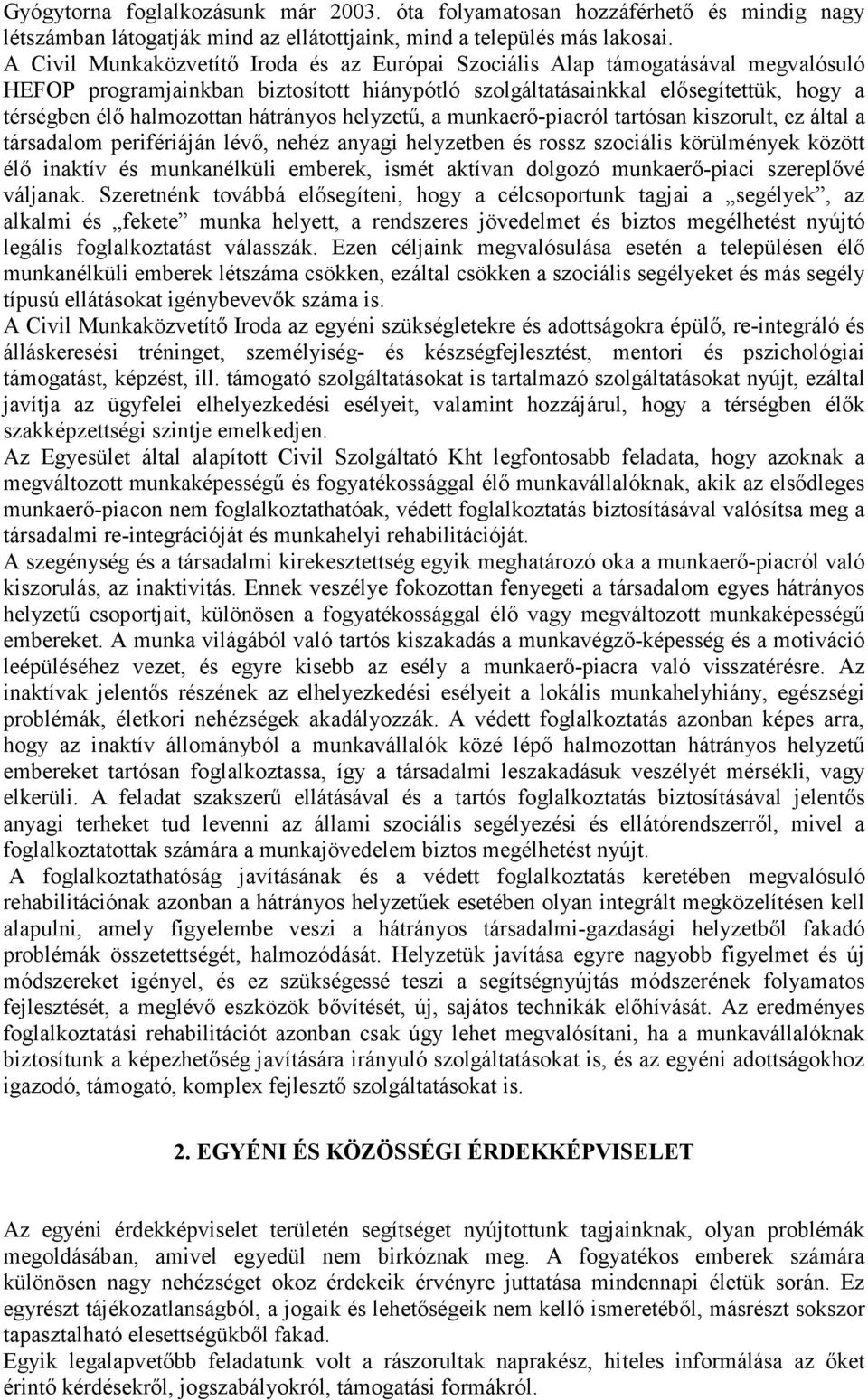 hátrányos helyzető, a munkaerı-piacról tartósan kiszorult, ez által a társadalom perifériáján lévı, nehéz anyagi helyzetben és rossz szociális körülmények között élı inaktív és munkanélküli emberek,