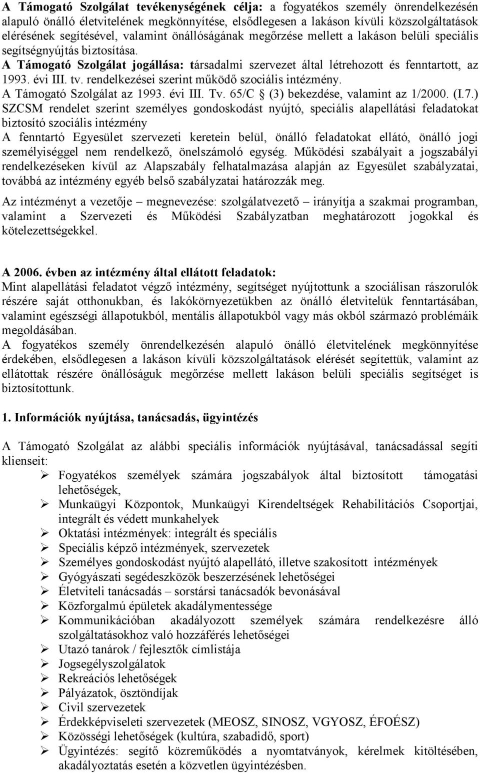 évi III. tv. rendelkezései szerint mőködı szociális intézmény. A Támogató Szolgálat az 1993. évi III. Tv. 65/C (3) bekezdése, valamint az 1/2000. (I.7.