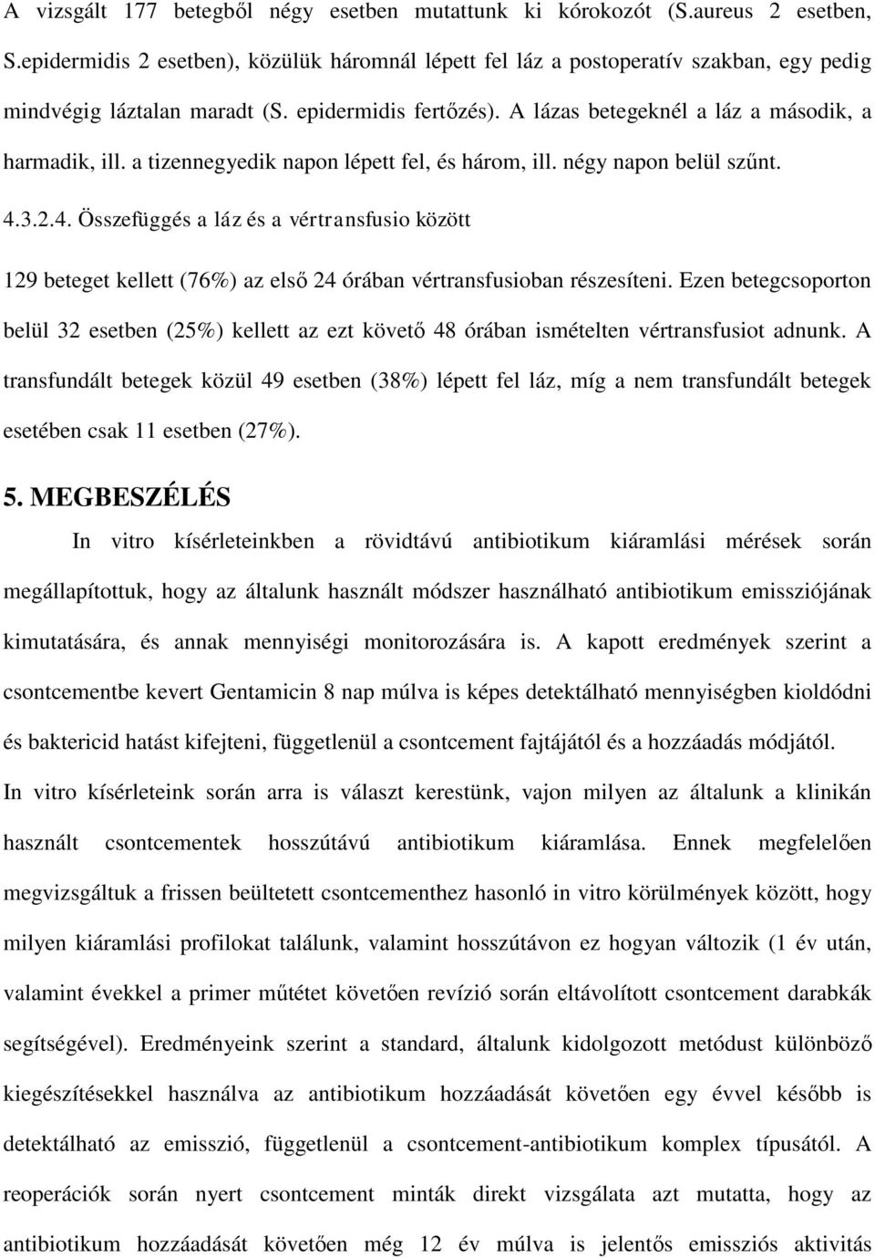 a tizennegyedik napon lépett fel, és három, ill. négy napon belül szűnt. 4.3.2.4. Összefüggés a láz és a vértransfusio között 129 beteget kellett (76%) az első 24 órában vértransfusioban részesíteni.