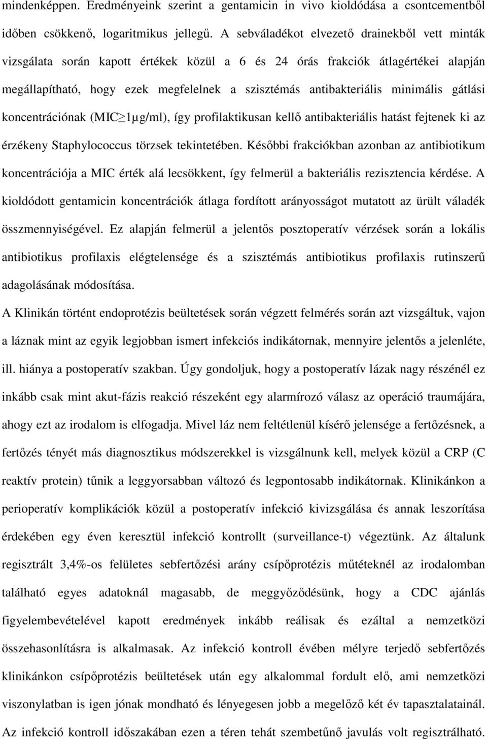 minimális gátlási koncentrációnak (MIC 1µg/ml), így profilaktikusan kellő antibakteriális hatást fejtenek ki az érzékeny Staphylococcus törzsek tekintetében.