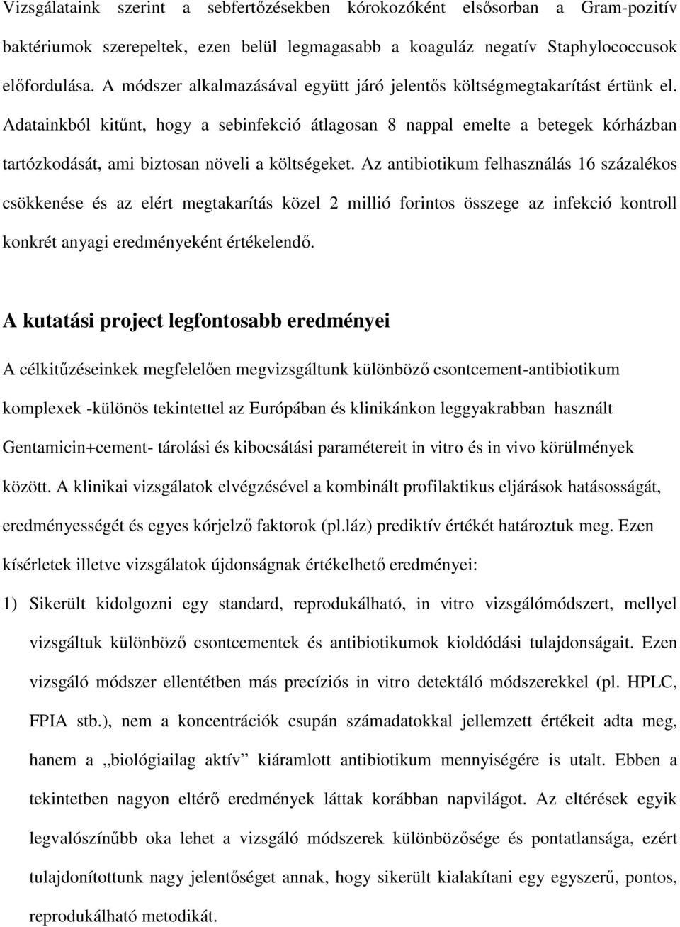 Adatainkból kitűnt, hogy a sebinfekció átlagosan 8 nappal emelte a betegek kórházban tartózkodását, ami biztosan növeli a költségeket.