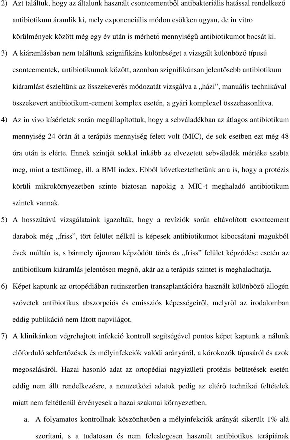 3) A kiáramlásban nem találtunk szignifikáns különbséget a vizsgált különböző típusú csontcementek, antibiotikumok között, azonban szignifikánsan jelentősebb antibiotikum kiáramlást észleltünk az