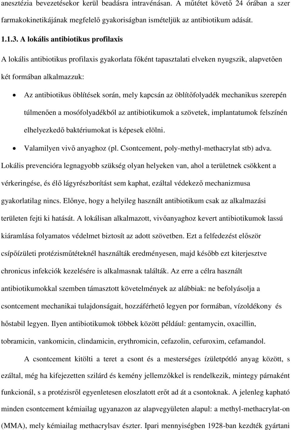 az öblítőfolyadék mechanikus szerepén túlmenően a mosófolyadékból az antibiotikumok a szövetek, implantatumok felszínén elhelyezkedő baktériumokat is képesek elölni. Valamilyen vivő anyaghoz (pl.