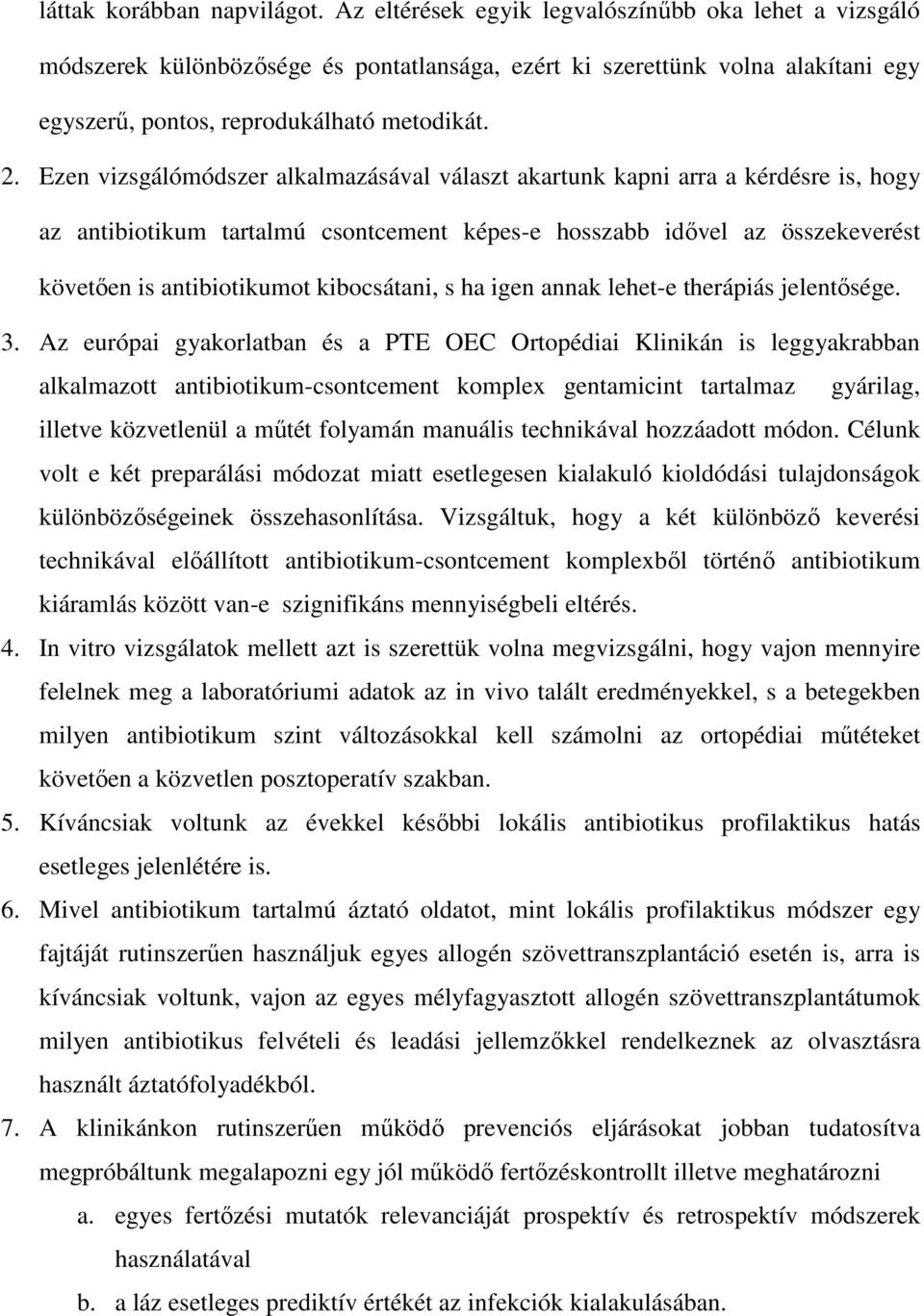 Ezen vizsgálómódszer alkalmazásával választ akartunk kapni arra a kérdésre is, hogy az antibiotikum tartalmú csontcement képes-e hosszabb idővel az összekeverést követően is antibiotikumot