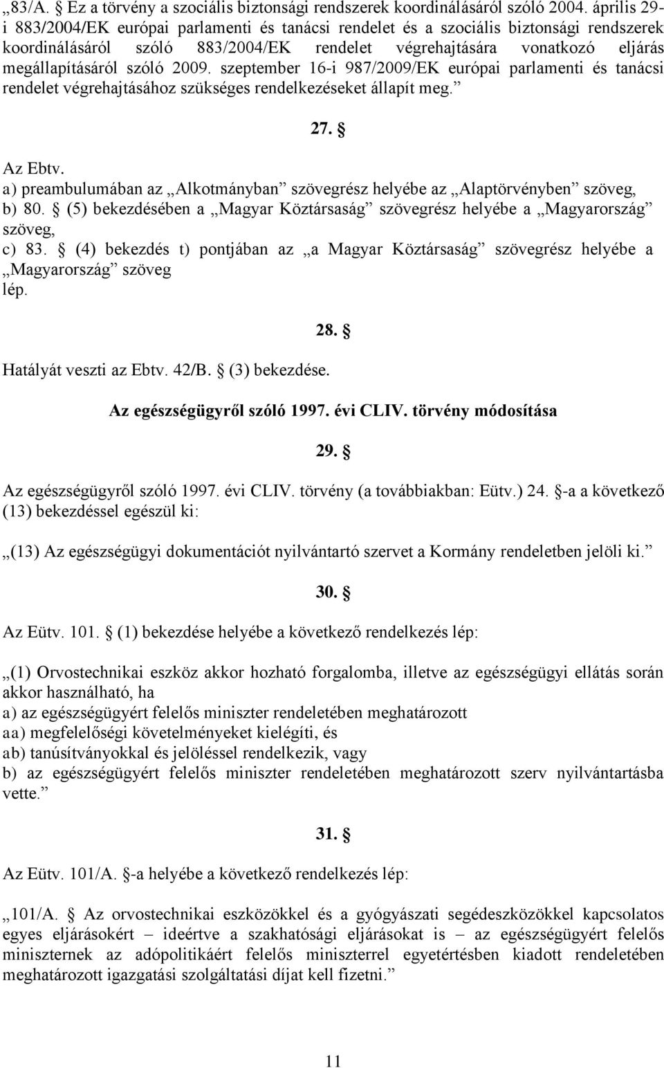 szóló 2009. szeptember 16-i 987/2009/EK európai parlamenti és tanácsi rendelet végrehajtásához szükséges rendelkezéseket állapít meg. 27. Az Ebtv.