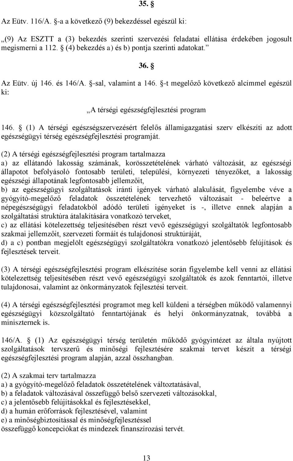 (1) A térségi egészségszervezésért felelős államigazgatási szerv elkészíti az adott egészségügyi térség egészségfejlesztési programját.